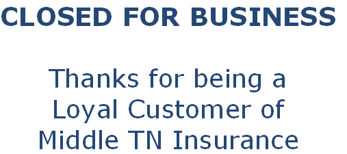 CLOSED FOR BUSINESS

Thanks for being a 
Loyal Customer of 
Middle TN Insurance